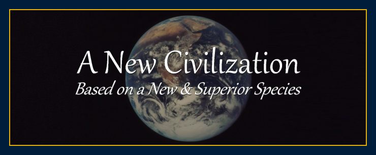 What will create a new civilization based on a new and superior species is happening now how to create it blueprint world without borders one earth people