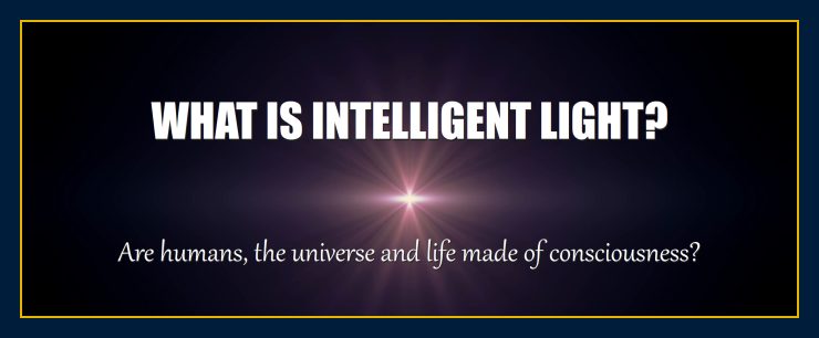 What are intelligent light energy consciousness humans life universe