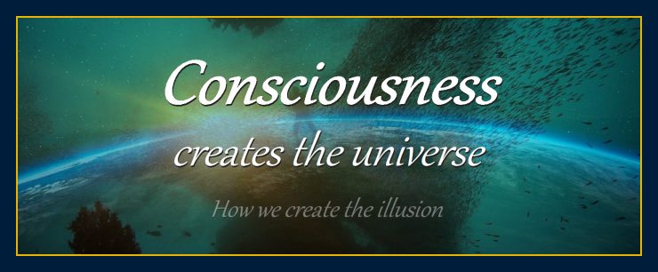 Consciousness creates the universe physical objects reality