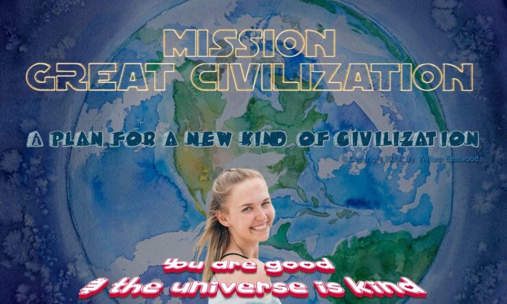 Mission Great Civilization: A plan for a new kind of civilization based on the fact that consciousness is altruistic.
