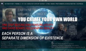 William Eastwood goes beyond Einstein & Bohm to give you the truth about reality. Your world is a projection you create & can change in any way you want.