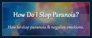 Mind over matter presents: How do I stop paranoia and negative emotions? metaphysics