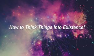 Think Things Into Existence Reality: How to Use Metaphysics Manifesting